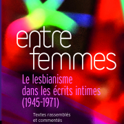 Entre femmes. Le lesbianisme dans les écrits intimes (1945-1971), textes inédits rassemblés et commentés par Marine Rouch et Alexandre Antolin, Éditions du Mauconduit, 2026