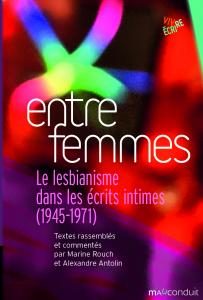 Entre femmes - cour Entre femmes. Le lesbianisme dans les écrits intimes (1945-1971), textes inédits rassemblés et commentés par Marine Rouch et Alexandre Antolin, Éditions du Mauconduit, 2026