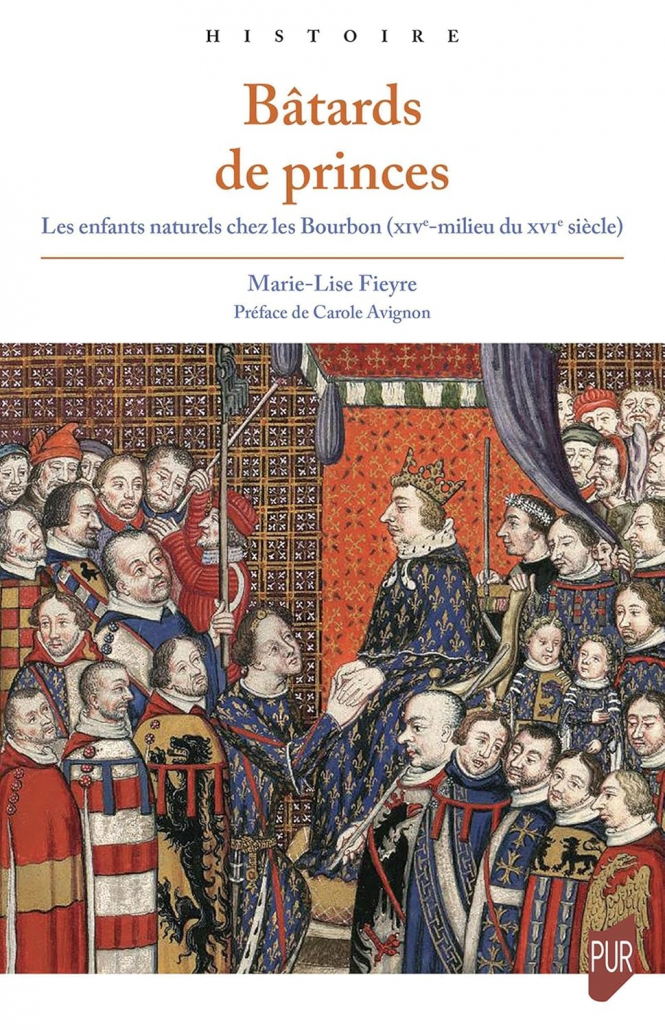 Marie-Lise Fieyre - Bâtards de princes Marie-Lise Fieyre, Bâtards de Princes. Les enfants naturels chez les Bourbon (XIVe-milieu du XVIe siècle), PUR, 2026