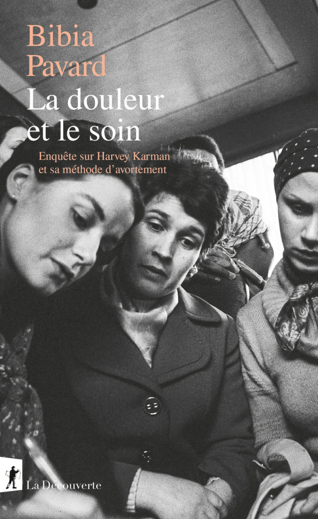 Bibia Pavard - La douleur et le soin Bibia Pavard, La douleur et le soin. Enquête sur Harvey Karman et sa méthode d'avortement
